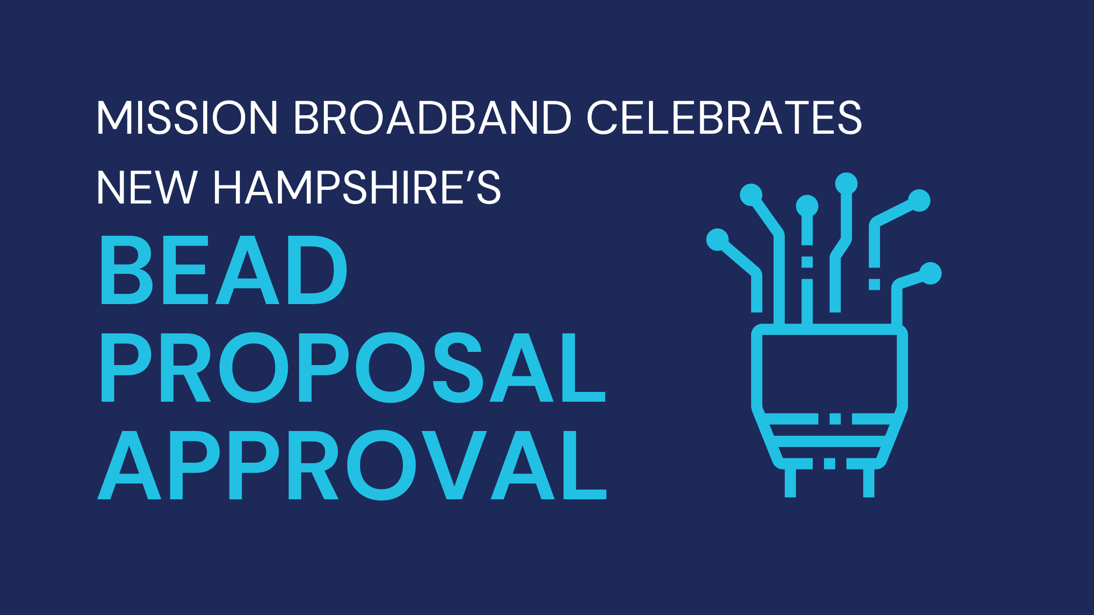 Mission Broadband celebrates New Hampshire’s Initial Proposal approval for BEAD broadband funding.